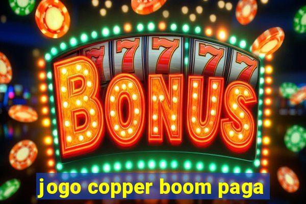 jogo copper boom paga